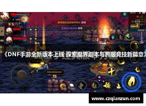 《DNF手游全新版本上线 探索魔界副本与跨服竞技新篇章》