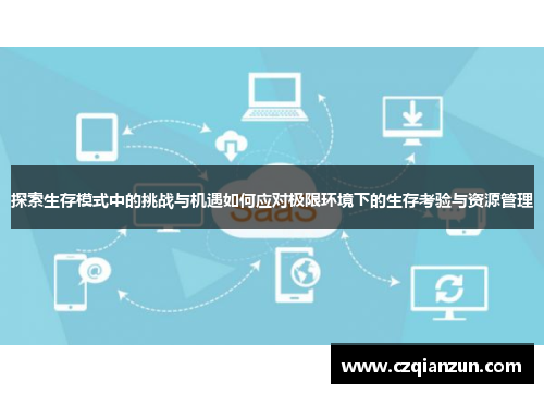 探索生存模式中的挑战与机遇如何应对极限环境下的生存考验与资源管理